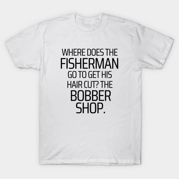 Where Does The Fisherman Get His Hair Cut T-Shirt by JokeswithPops